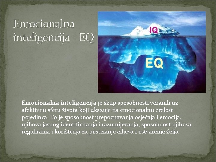 Emocionalna inteligencija - EQ Emocionalna inteligencija je skup sposobnosti vezanih uz afektivnu sferu života