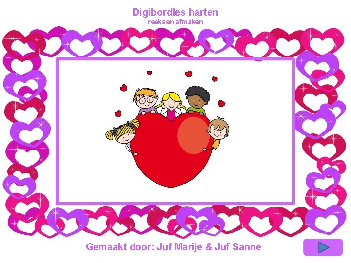 Digibordles harten reeksen afmaken Gemaakt door: Juf Marije & Juf Sanne 