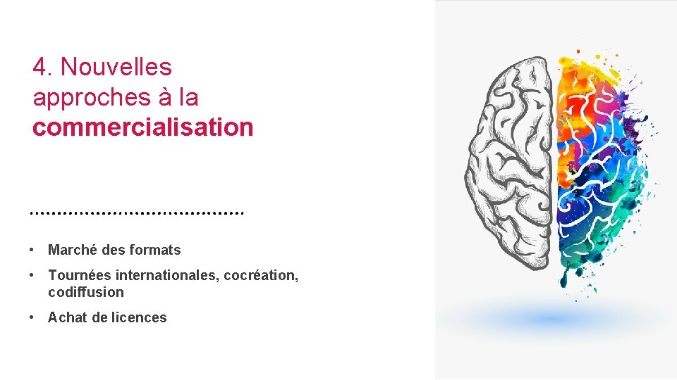 4. Nouvelles approches à la commercialisation • Marché des formats • Tournées internationales, cocréation,