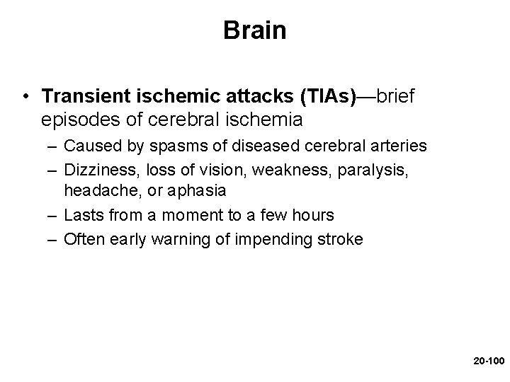 Brain • Transient ischemic attacks (TIAs)—brief episodes of cerebral ischemia – Caused by spasms Brain • Transient ischemic attacks (TIAs)—brief episodes of cerebral ischemia – Caused by spasms