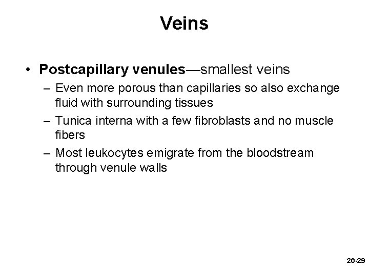 Veins • Postcapillary venules—smallest veins – Even more porous than capillaries so also exchange Veins • Postcapillary venules—smallest veins – Even more porous than capillaries so also exchange