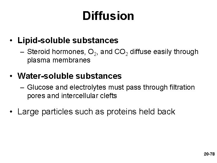 Diffusion • Lipid-soluble substances – Steroid hormones, O 2, and CO 2 diffuse easily Diffusion • Lipid-soluble substances – Steroid hormones, O 2, and CO 2 diffuse easily