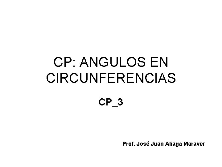 CP: ANGULOS EN CIRCUNFERENCIAS CP_3 Prof. José Juan Aliaga Maraver 