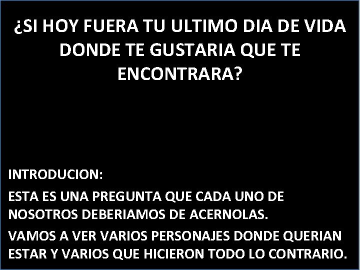 ¿SI HOY FUERA TU ULTIMO DIA DE VIDA DONDE TE GUSTARIA QUE TE ENCONTRARA?