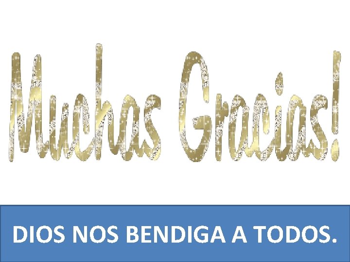 DIOS NOS BENDIGA A TODOS. 