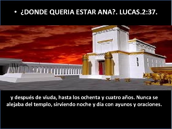  • ¿DONDE QUERIA ESTAR ANA? . LUCAS. 2: 37. y después de viuda,