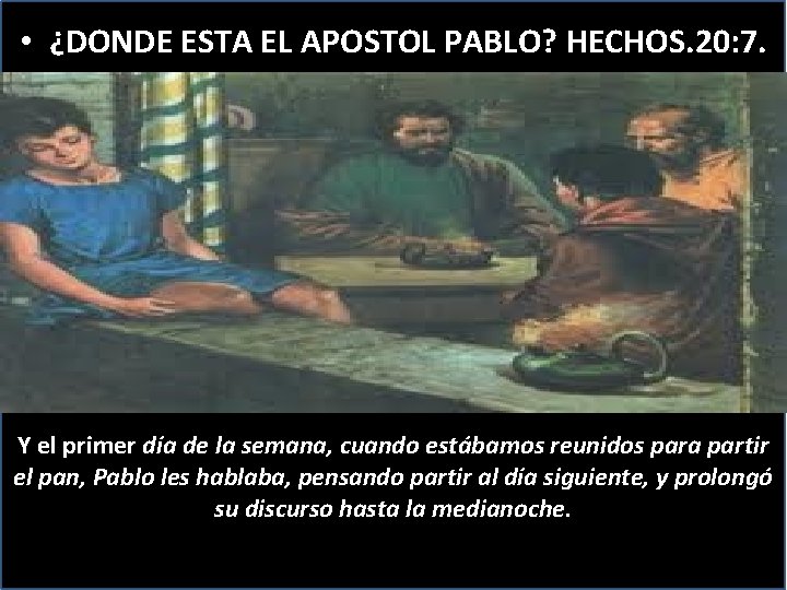  • ¿DONDE ESTA EL APOSTOL PABLO? HECHOS. 20: 7. Y el primer día