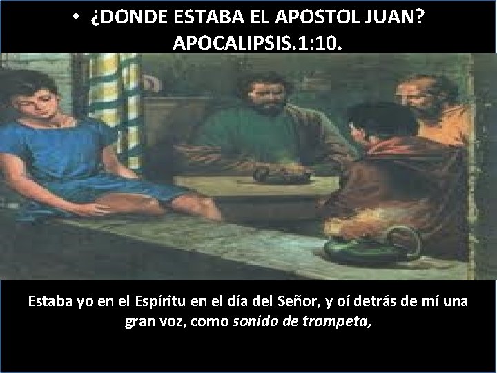  • ¿DONDE ESTABA EL APOSTOL JUAN? APOCALIPSIS. 1: 10. Estaba yo en el