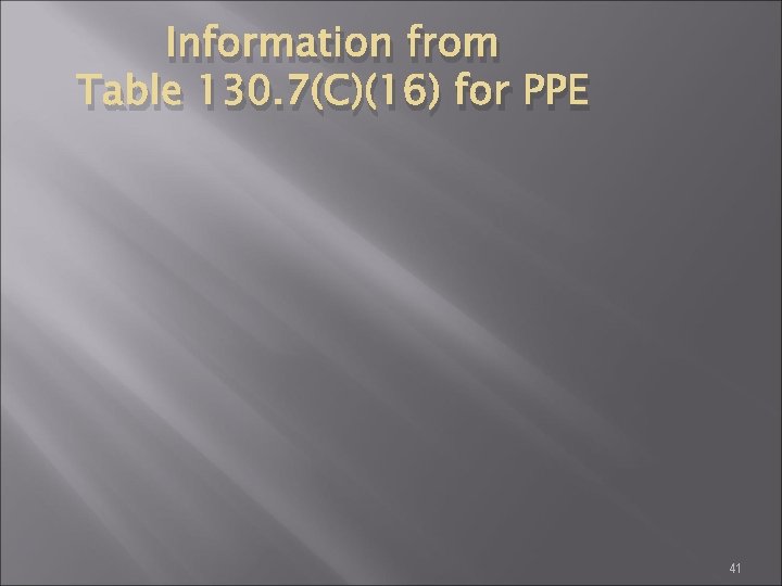 Information from Table 130. 7(C)(16) for PPE 41 
