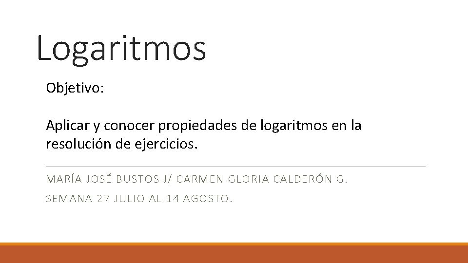Logaritmos Objetivo: Aplicar y conocer propiedades de logaritmos en la resolución de ejercicios. MARÍA