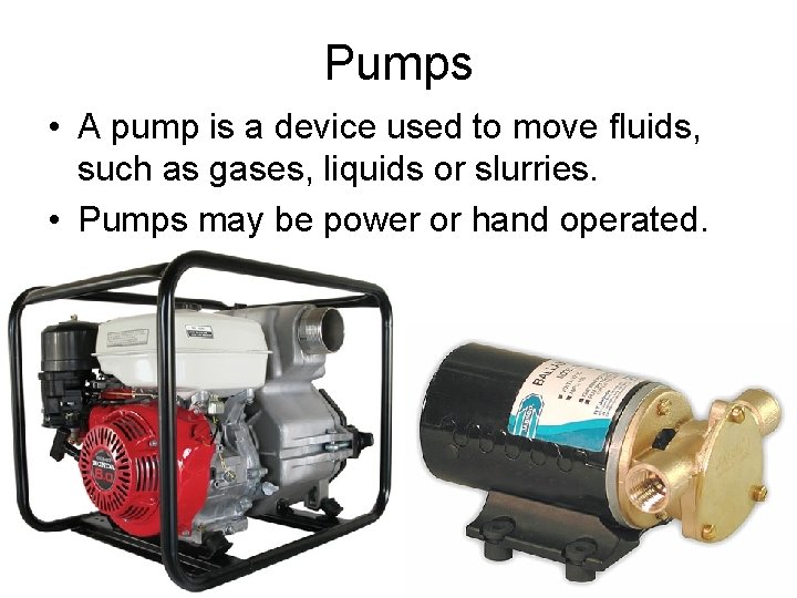 Pumps • A pump is a device used to move fluids, such as gases,