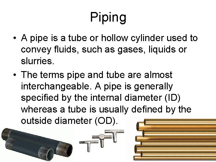 Piping • A pipe is a tube or hollow cylinder used to convey fluids,