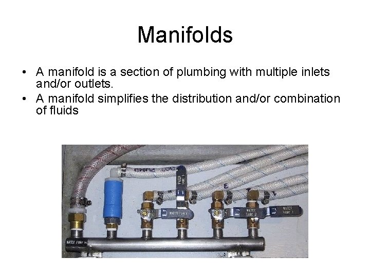 Manifolds • A manifold is a section of plumbing with multiple inlets and/or outlets.