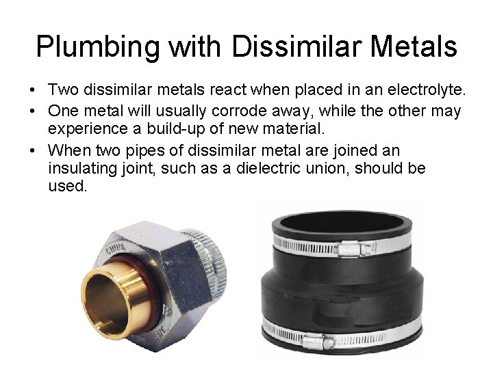 Plumbing with Dissimilar Metals • Two dissimilar metals react when placed in an electrolyte.