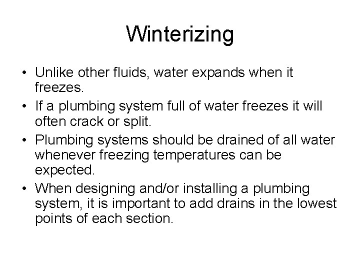 Winterizing • Unlike other fluids, water expands when it freezes. • If a plumbing