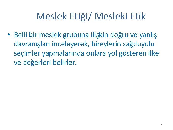 Meslek Etiği/ Mesleki Etik • Belli bir meslek grubuna ilişkin doğru ve yanlış davranışları