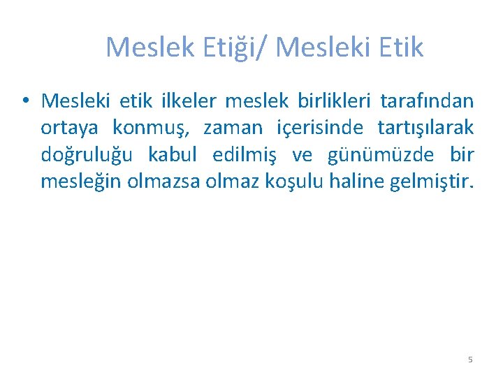 Meslek Etiği/ Mesleki Etik • Mesleki etik ilkeler meslek birlikleri tarafından ortaya konmuş, zaman