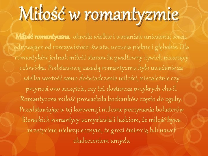 Miłość w romantyzmie Miłość romantyczna- określa wielkie i wspaniałe uniesienia serca, odrywające od rzeczywistości