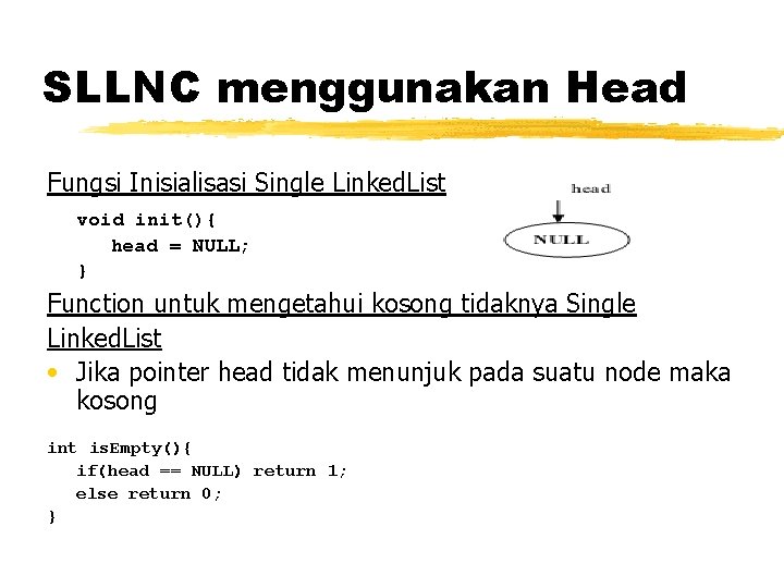 SLLNC menggunakan Head Fungsi Inisialisasi Single Linked. List void init(){ head = NULL; }