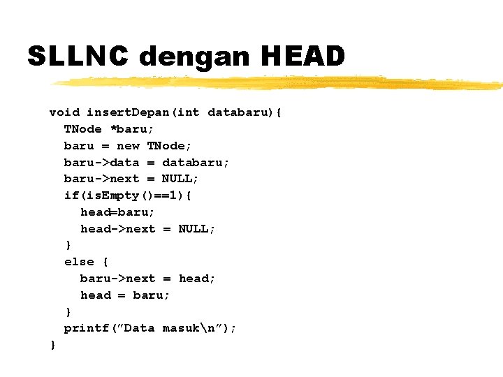 SLLNC dengan HEAD void insert. Depan(int databaru){ TNode *baru; baru = new TNode; baru->data