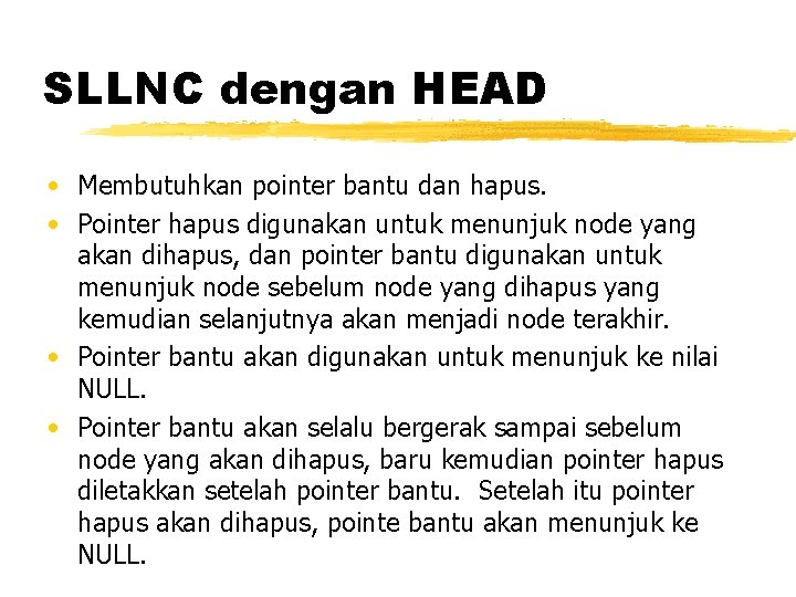 SLLNC dengan HEAD • Membutuhkan pointer bantu dan hapus. • Pointer hapus digunakan untuk