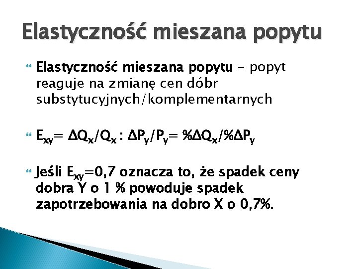 Elastyczność mieszana popytu Elastyczność mieszana popytu – popyt reaguje na zmianę cen dóbr substytucyjnych/komplementarnych