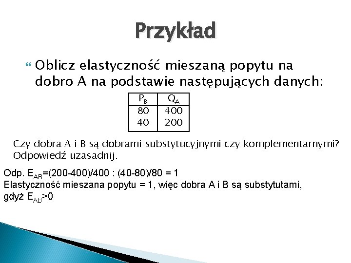 Przykład Oblicz elastyczność mieszaną popytu na dobro A na podstawie następujących danych: PB 80