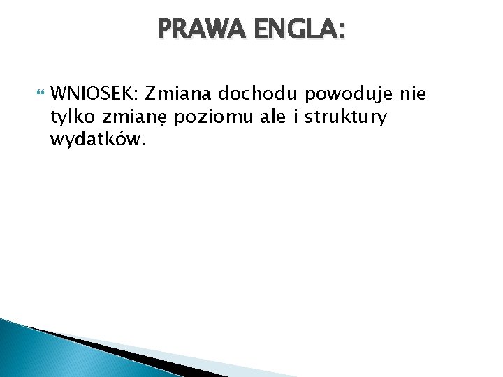 PRAWA ENGLA: WNIOSEK: Zmiana dochodu powoduje nie tylko zmianę poziomu ale i struktury wydatków.