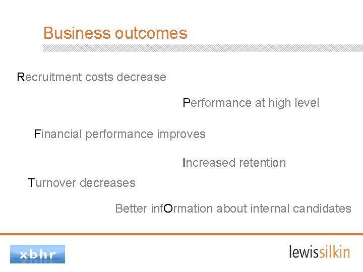 Business outcomes Recruitment costs decrease Performance at high level Financial performance improves Increased retention