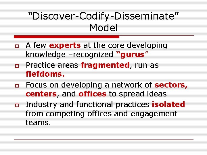 “Discover-Codify-Disseminate” Model o o A few experts at the core developing knowledge –recognized “gurus” “Discover-Codify-Disseminate” Model o o A few experts at the core developing knowledge –recognized “gurus”