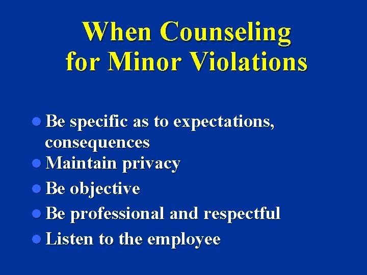 When Counseling for Minor Violations l Be specific as to expectations, consequences l Maintain