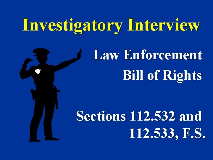 Investigatory Interview Law Enforcement Bill of Rights Sections 112. 532 and 112. 533, F.