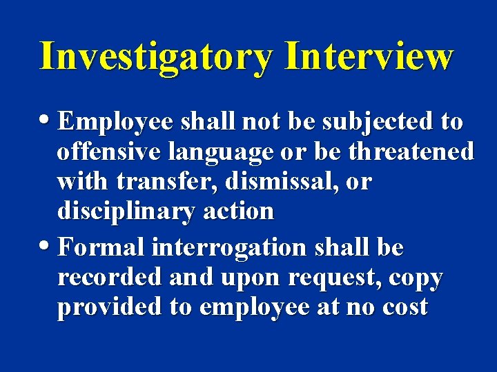 Investigatory Interview • Employee shall not be subjected to offensive language or be threatened