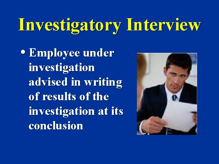 Investigatory Interview • Employee under investigation advised in writing of results of the investigation