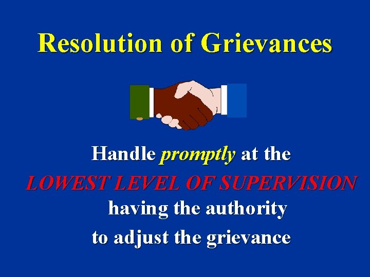 Resolution of Grievances Handle promptly at the LOWEST LEVEL OF SUPERVISION having the authority