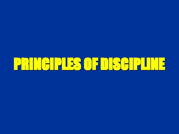 PRINCIPLES OF DISCIPLINE 