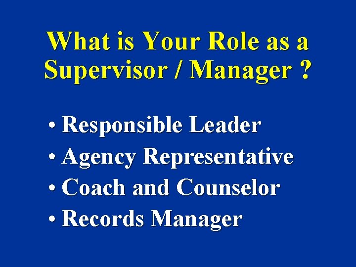 What is Your Role as a Supervisor / Manager ? • Responsible Leader •