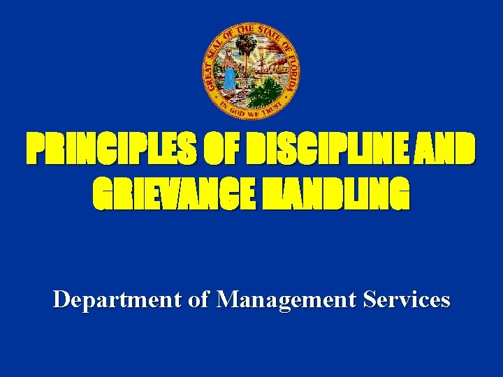 PRINCIPLES OF DISCIPLINE AND GRIEVANCE HANDLING Department of Management Services 