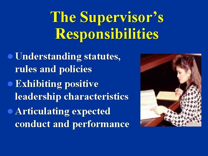 The Supervisor’s Responsibilities l Understanding statutes, rules and policies l Exhibiting positive leadership characteristics