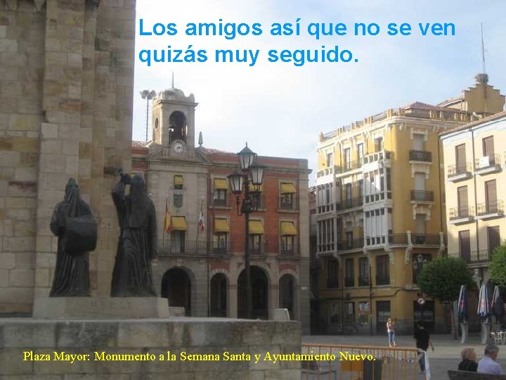 Los amigos así que no se ven quizás muy seguido. Plaza Mayor: Monumento a