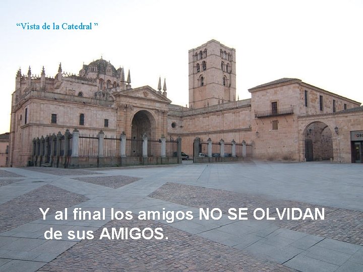 “Vista de la Catedral ” Y al final los amigos NO SE OLVIDAN de