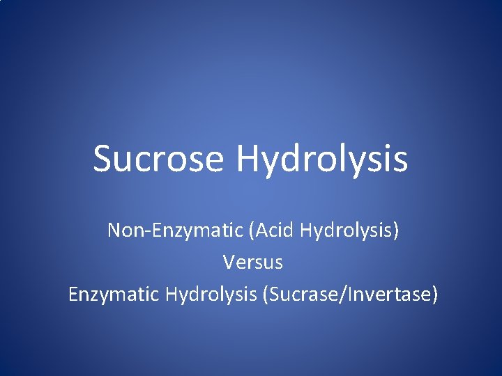 Sucrose Hydrolysis Non-Enzymatic (Acid Hydrolysis) Versus Enzymatic Hydrolysis (Sucrase/Invertase) 