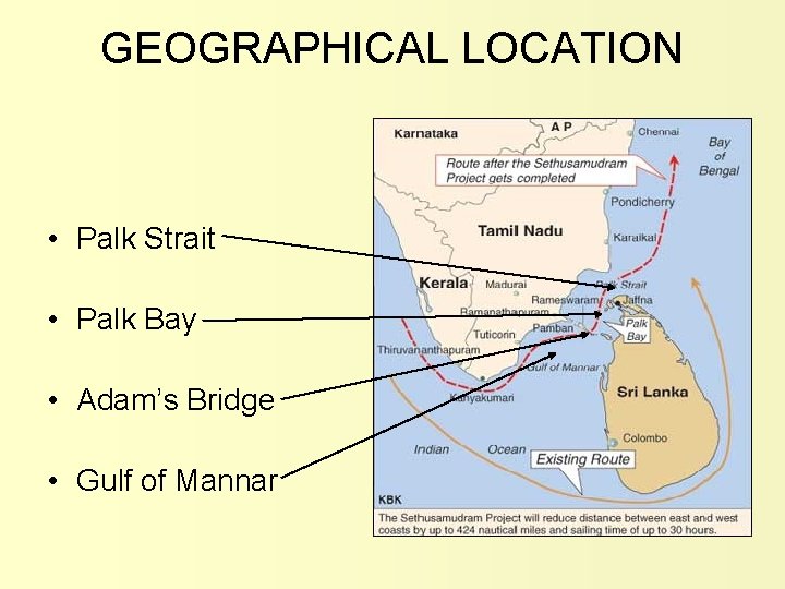 GEOGRAPHICAL LOCATION • Palk Strait • Palk Bay • Adam’s Bridge • Gulf of