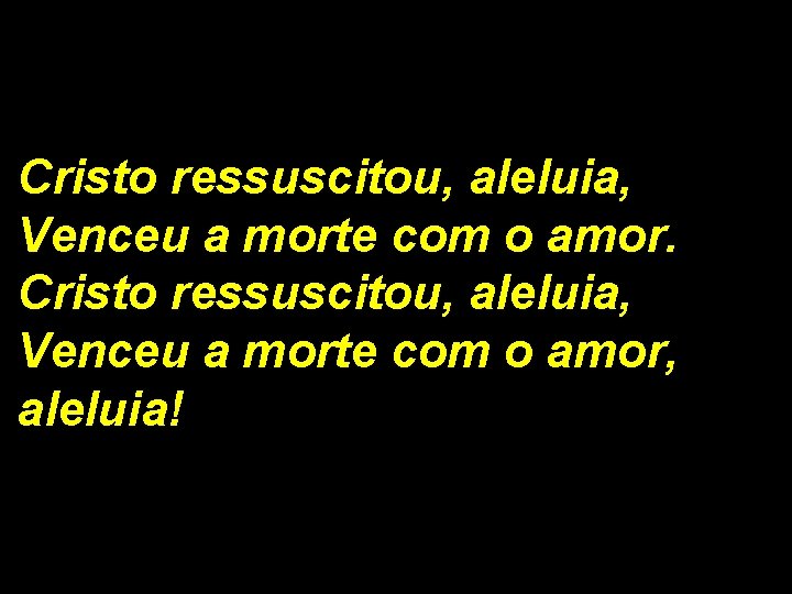 Cristo ressuscitou, aleluia, Venceu a morte com o amor. Cristo ressuscitou, aleluia, Venceu a