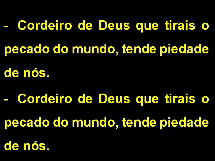 - Cordeiro de Deus que tirais o pecado do mundo, tende piedade de nós.