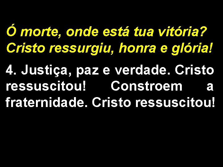 Ó morte, onde está tua vitória? Cristo ressurgiu, honra e glória! 4. Justiça, paz