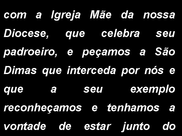 com a Igreja Mãe da nossa Diocese, que celebra seu padroeiro, e peçamos a