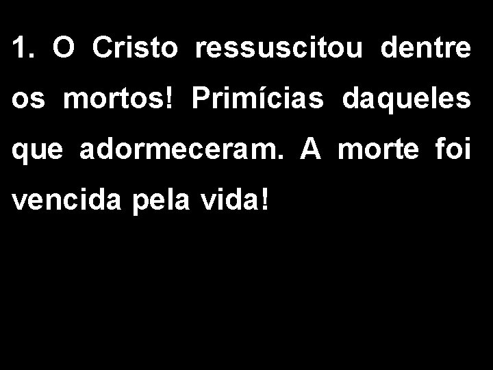 1. O Cristo ressuscitou dentre os mortos! Primícias daqueles que adormeceram. A morte foi