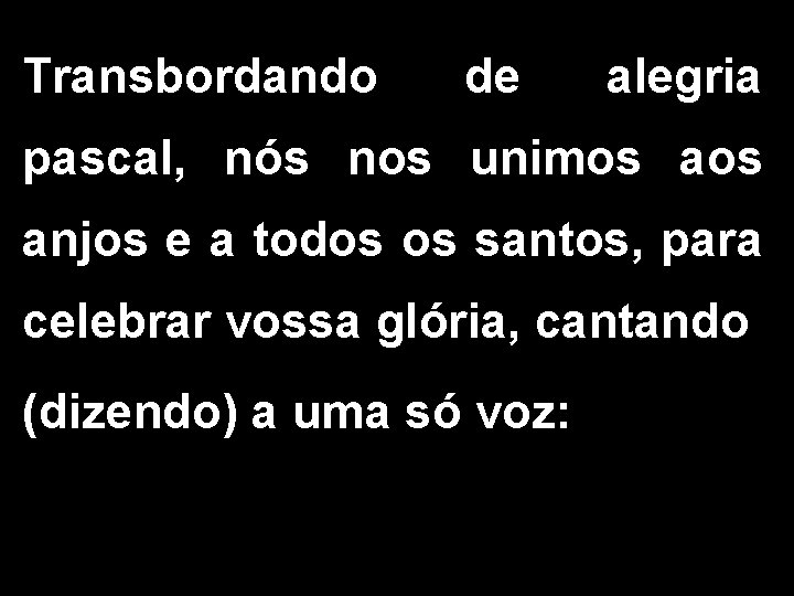 Transbordando de alegria pascal, nós nos unimos anjos e a todos os santos, para