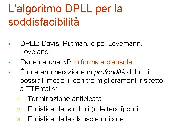 L’algoritmo DPLL per la soddisfacibilità § § § DPLL: Davis, Putman, e poi Lovemann,